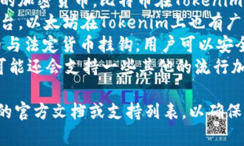 Tokenim是一种多功能的加密货币钱包，支持存储多种数字货币。具体而言，您可以通过Tokenim存储以下几种类型的货币：

1. **比特币（BTC）**：作为第一个也是最著名的加密货币，比特币在Tokenim中得到良好的支持。
2. **以太坊（ETH）**：作为最大的智能合约平台，以太坊在Tokenim上也有广泛应用，可以支持各种ERC-20代币。
3. **稳定币（如USDT、USDC等）**：这些稳定币与法定货币挂钩，用户可以安全地存储和交易。
4. **其他主流币种**：根据Tokenim的更新，可能还会支持一些其他的流行加密货币，比如莱特币（LTC）、瑞波币（XRP）等。

如果您有特定的货币需求，最好查看Tokenim的官方文档或支持列表，以确保所需币种的兼容性和支持情况。