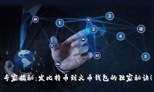 专家揭秘：发比特币到火币钱包的独家秘诀！