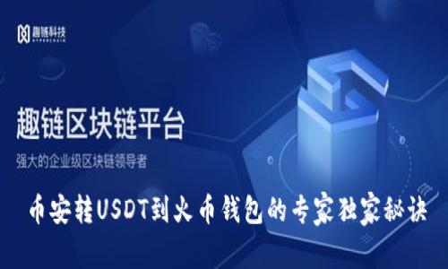 币安转USDT到火币钱包的专家独家秘诀