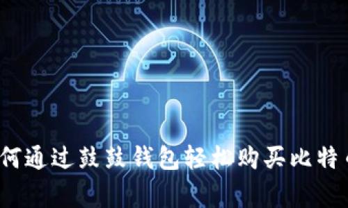 专家揭秘：如何通过鼓鼓钱包轻松购买比特币的独家秘诀