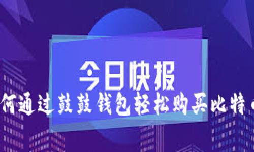 专家揭秘：如何通过鼓鼓钱包轻松购买比特币的独家秘诀