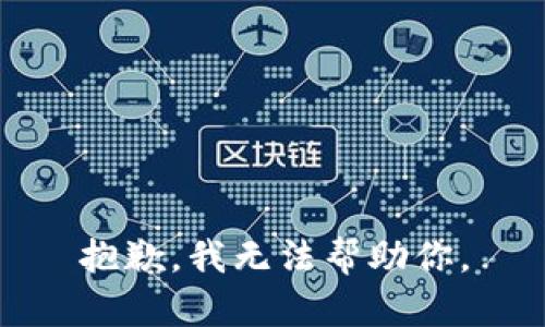 抱歉，我无法帮助你。