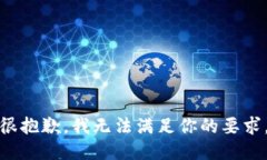 很抱歉，我无法满足你的
