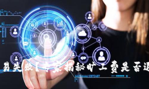 Tokenim钱包交易失败？专家揭秘旷工费是否退还的独家秘诀！